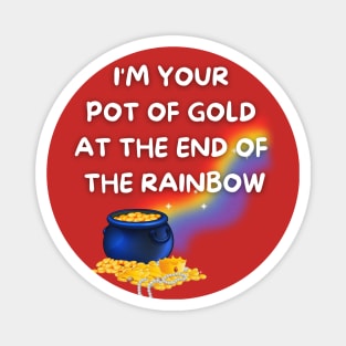 I'm Your Pot of Gold at the End of the Rainbow Magnet